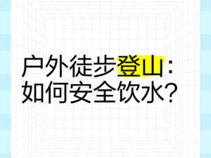 户外LC任务内容;户外 LC 任务如何在野外获取安全的饮用水？