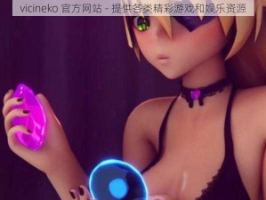 vicineko 官方网站 - 提供各类精彩游戏和娱乐资源