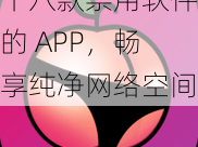 十八款禁用软件的 APP，畅享纯净网络空间