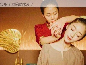 精油按摩偷拍老板娘-精油按摩时偷拍老板娘，是否侵犯了她的隐私权？