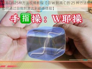 自W到高C的25种方法视频教程【自 W 到高 C 的 25 种方法视频教程：如何通过自我刺激达到巅峰体验】