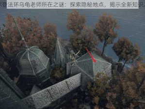 艾尔登法环乌龟老师所在之谜：探索隐秘地点，揭示全新知识之旅