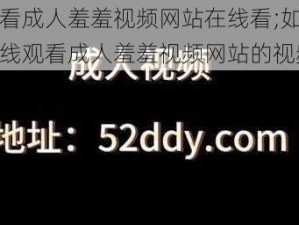 免费看成人羞羞视频网站在线看;如何免费在线观看成人羞羞视频网站的视频？