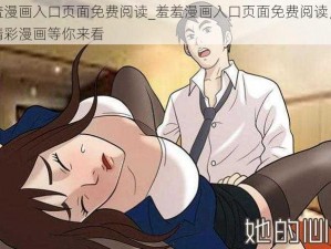 羞羞漫画入口页面免费阅读_羞羞漫画入口页面免费阅读，海量精彩漫画等你来看