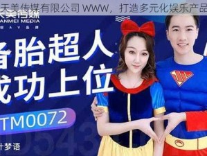 天美传媒有限公司 WWW，打造多元化娱乐产品