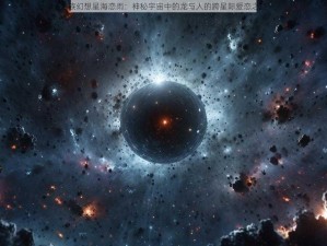 龙族幻想星海恋雨：神秘宇宙中的龙与人的跨星际爱恋之旅