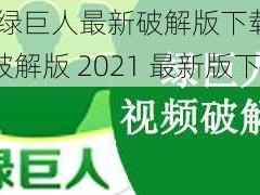 2021绿巨人最新破解版下载、绿巨人破解版 2021 最新版下载