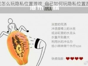 自己怎么玩隐私位置游戏_自己如何玩隐私位置游戏？