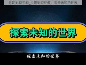 抖阴影短视频_抖阴影短视频：探索未知的世界