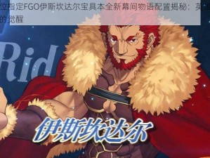 命运冠位指定FGO伊斯坎达尔宝具本全新幕间物语配置揭秘：英雄的征程与力量的觉醒