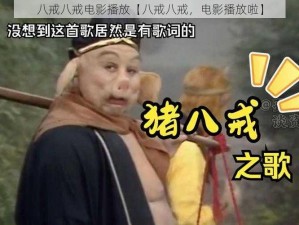 八戒八戒电影播放【八戒八戒，电影播放啦】