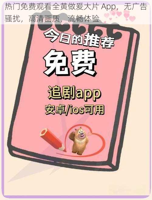 热门免费观看全黄做爰大片 App，无广告骚扰，高清画质，流畅体验