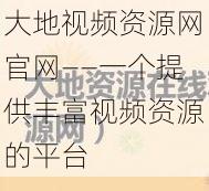 大地视频资源网官网——一个提供丰富视频资源的平台