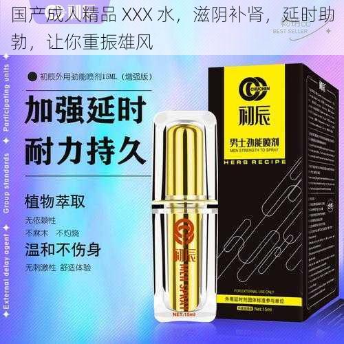 国产成人精品 XXX 水，滋阴补肾，延时助勃，让你重振雄风