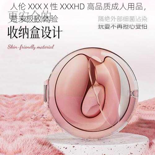 人伦 XXXⅩ性 XXXHD 高品质成人用品，带来极致体验