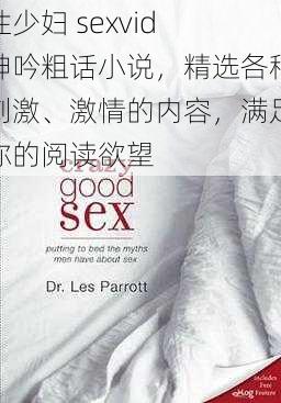 性少妇 sexvid 呻吟粗话小说，精选各种刺激、激情的内容，满足你的阅读欲望