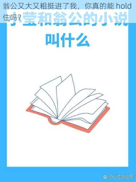 翁公又大又粗挺进了我，你真的能 hold 住吗？