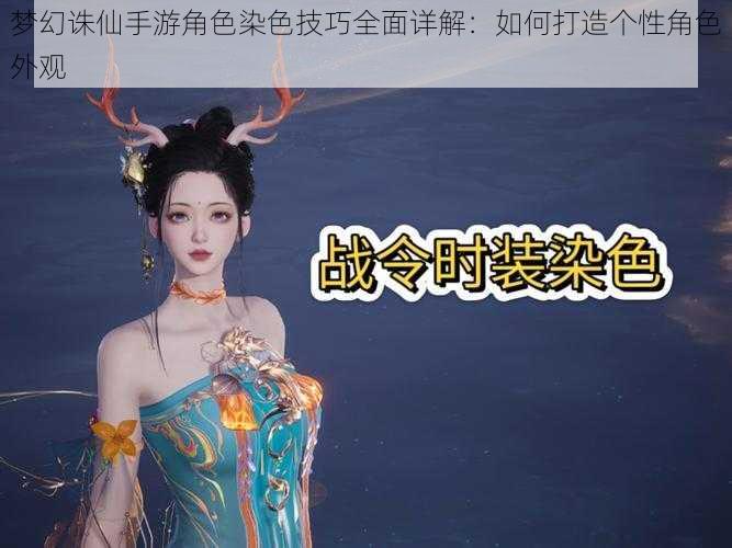 梦幻诛仙手游角色染色技巧全面详解：如何打造个性角色外观