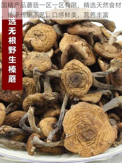 国精产品蘑菇一区一区有限，精选天然食材，传承传统工艺，口感鲜美，营养丰富