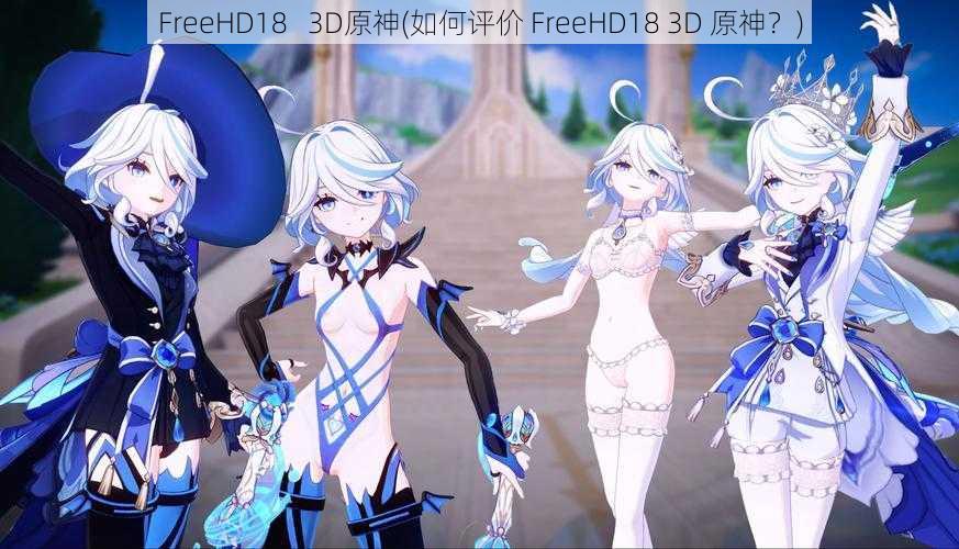 FreeHD18   3D原神(如何评价 FreeHD18 3D 原神？)