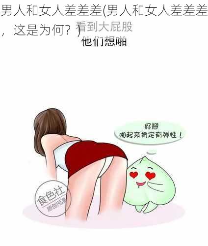 男人和女人差差差(男人和女人差差差，这是为何？)