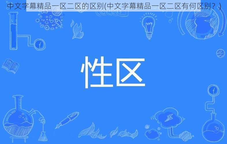 中文字幕精品一区二区的区别(中文字幕精品一区二区有何区别？)