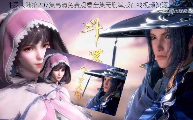 斗罗大陆第207集高清免费观看全集无删减版在线视频资源大放送