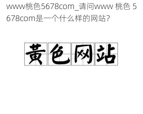 www桃色5678com_请问www 桃色 5678com是一个什么样的网站？