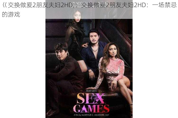 巜交换做爰2朋友夫妇2HD;：交换做爰2朋友夫妇2HD：一场禁忌的游戏