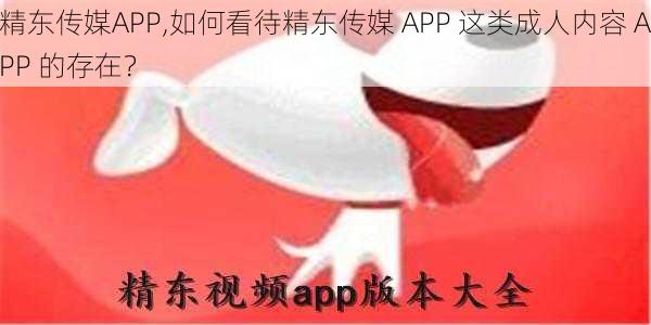 精东传媒APP,如何看待精东传媒 APP 这类成人内容 APP 的存在？