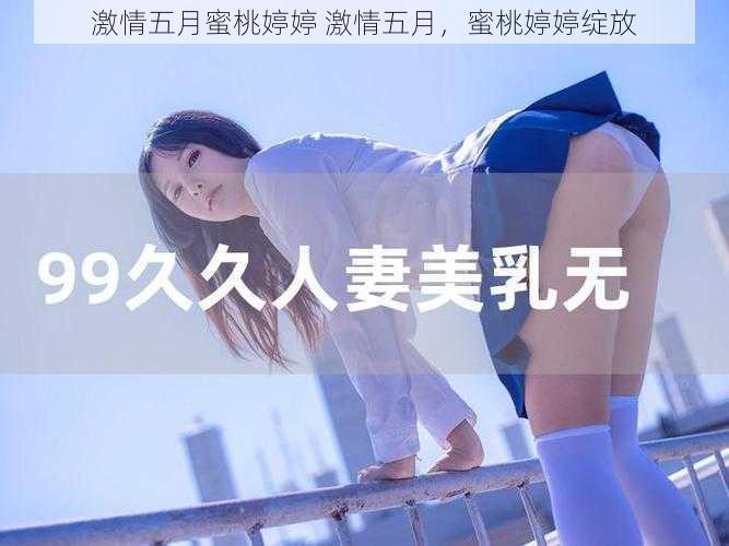 激情五月蜜桃婷婷 激情五月，蜜桃婷婷绽放