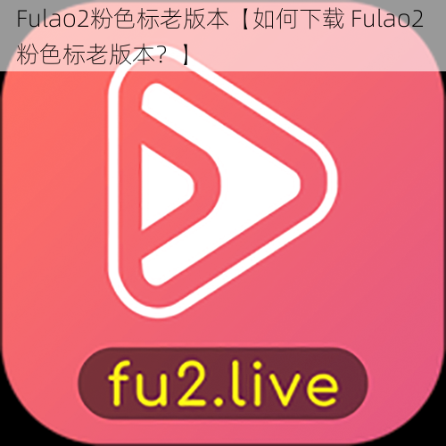 Fulao2粉色标老版本【如何下载 Fulao2 粉色标老版本？】