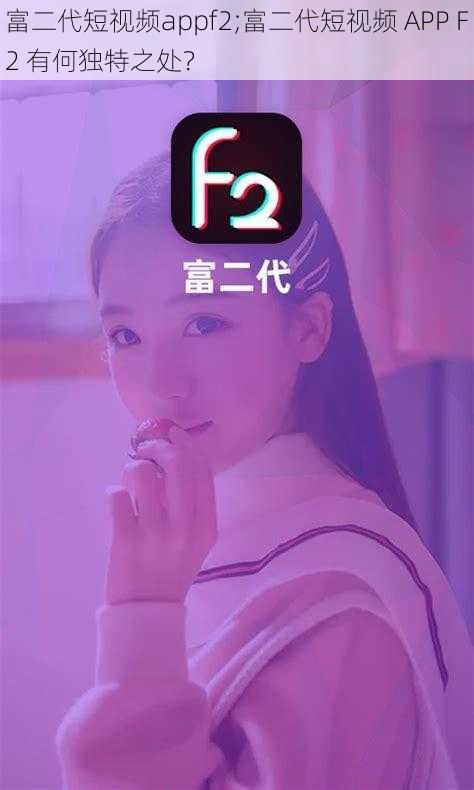 富二代短视频appf2;富二代短视频 APP F2 有何独特之处？