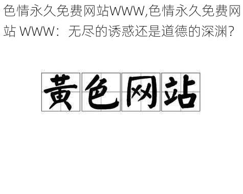 色情永久免费网站WWW,色情永久免费网站 WWW：无尽的诱惑还是道德的深渊？