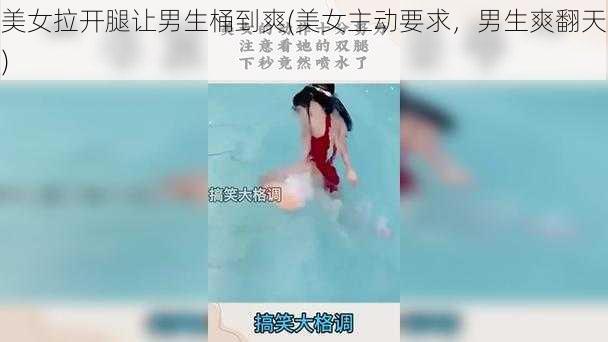 美女拉开腿让男生桶到爽(美女主动要求，男生爽翻天)