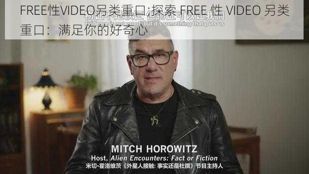 FREE性VIDEO另类重口;探索 FREE 性 VIDEO 另类重口：满足你的好奇心