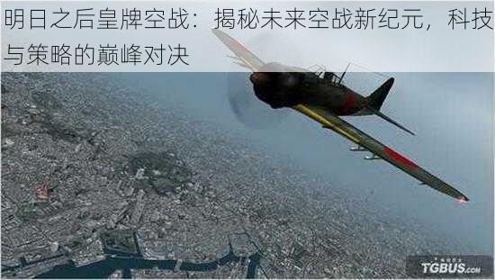 明日之后皇牌空战：揭秘未来空战新纪元，科技与策略的巅峰对决