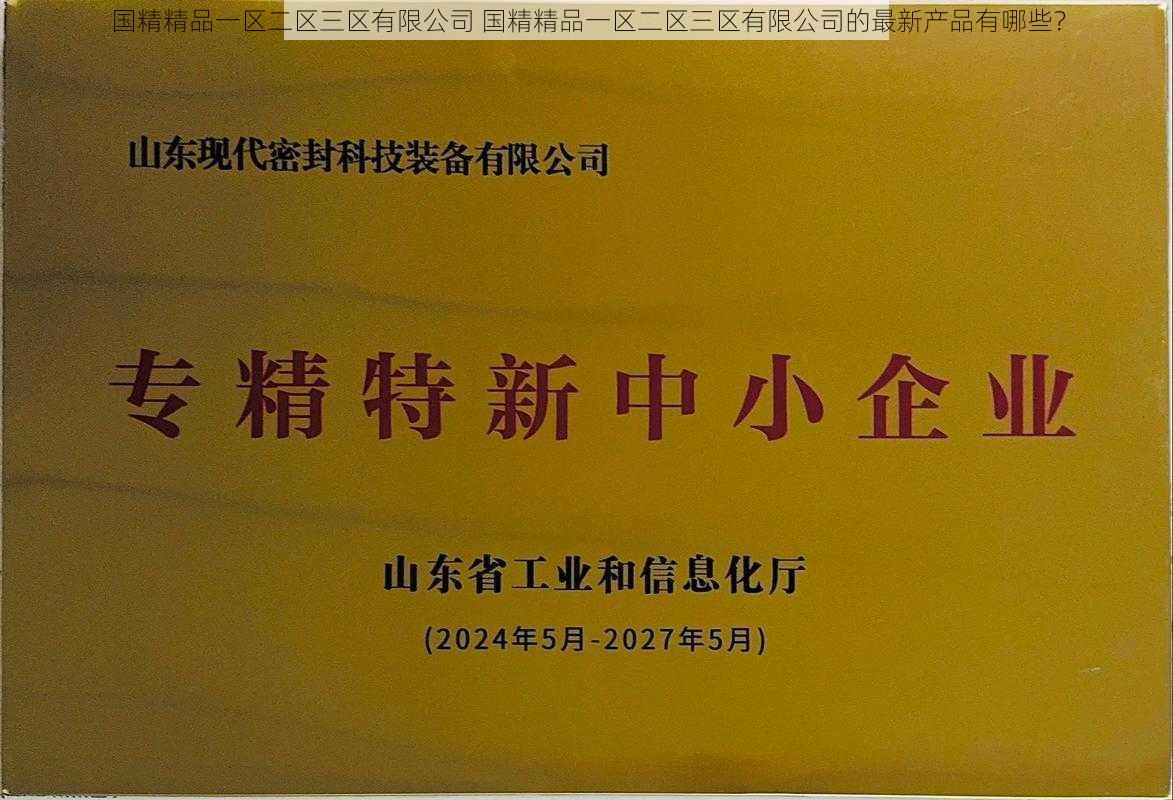 国精精品一区二区三区有限公司 国精精品一区二区三区有限公司的最新产品有哪些？