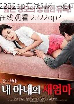 2222op在线观看—如何在线观看 2222op？