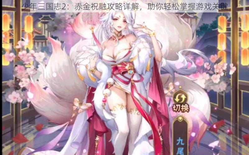 少年三国志2：赤金祝融攻略详解，助你轻松掌握游戏关键