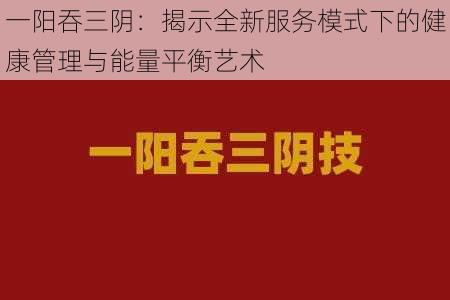 一阳吞三阴：揭示全新服务模式下的健康管理与能量平衡艺术